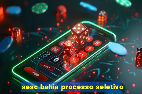 sesc bahia processo seletivo